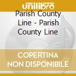 Parish County Line - Parish County Line cd musicale di Parish County Line