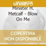 Minister H. Metcalf - Blow On Me cd