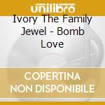 Ivory The Family Jewel - Bomb Love cd