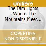 The Dim Lights - Where The Mountains Meet The Sea cd