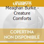 Meaghan Burke - Creature Comforts cd musicale di Meaghan Burke