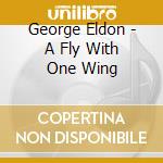 George Eldon - A Fly With One Wing cd