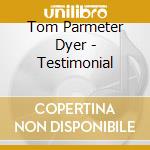 Tom Parmeter Dyer - Testimonial cd