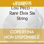 Lou Pecci - Rare Elvis Six String