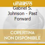 Gabriel S. Johnson - Past Forward