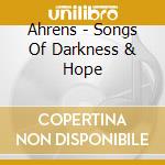 Ahrens - Songs Of Darkness & Hope cd