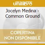 Jocelyn Medina - Common Ground cd