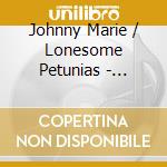 Johnny Marie / Lonesome Petunias - Gardenaire cd