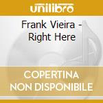 Frank Vieira - Right Here cd musicale di Frank Vieira