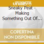 Sneaky Peat - Making Something Out Of Nothing cd
