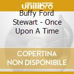 Buffy Ford Stewart - Once Upon A Time cd musicale di Buffy Ford Stewart