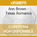 Ann Brown - Texas Romance cd musicale di Ann Brown
