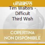 Tim Walters - Difficult Third Wish cd