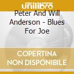 Peter And Will Anderson - Blues For Joe cd musicale di Peter And Will Anderson