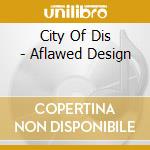 City Of Dis - Aflawed Design cd