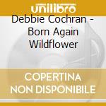 Debbie Cochran - Born Again Wildflower cd