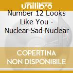 Number 12 Looks Like You - Nuclear-Sad-Nuclear cd musicale di Number 12 Looks Like You