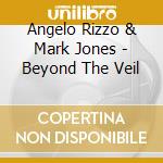 Angelo Rizzo & Mark Jones - Beyond The Veil cd musicale di Angelo Rizzo & Mark Jones