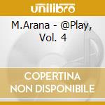 M.Arana - @Play, Vol. 4 cd musicale di M.Arana