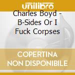 Charles Boyd - B-Sides Or I Fuck Corpses cd