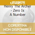 Henry The Archer - Zero Is A Number cd