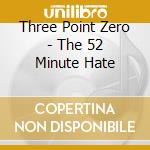 Three Point Zero - The 52 Minute Hate cd
