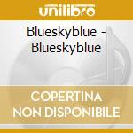Blueskyblue - Blueskyblue cd musicale di Blueskyblue
