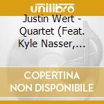 Justin Wert - Quartet (Feat. Kyle Nasser, Matt Clohesy & Rodrigo Recabarren) cd musicale di Justin Wert