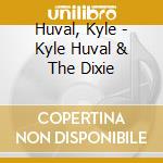 Huval, Kyle - Kyle Huval & The Dixie cd musicale di Huval, Kyle