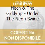 Hitch & The Giddyup - Under The Neon Swine cd