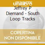 Jeffrey P Diemand - South Loop Tracks cd