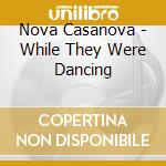 Nova Casanova - While They Were Dancing cd