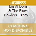 Big Al Dorn & The Blues Howlers - They Call Me Big Al cd musicale di Big Al Dorn & The Blues Howlers