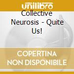 Collective Neurosis - Quite Us! cd