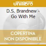 D.S. Brandnew - Go With Me cd