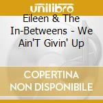 Eileen & The In-Betweens - We Ain'T Givin' Up cd