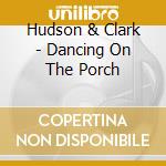 Hudson & Clark - Dancing On The Porch cd
