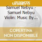 Samuel Nebyu - Samuel Nebyu Violin: Music By Composers Of African cd musicale di Samuel Nebyu