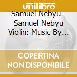 Samuel Nebyu - Samuel Nebyu Violin: Music By Composers Of African cd