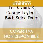 Eric Kivnick & George Taylor - Bach String Drum cd