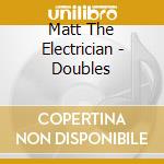 Matt The Electrician - Doubles cd