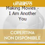 Making Movies - I Am Another You cd