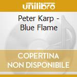 Peter Karp - Blue Flame cd musicale di Peter Karp
