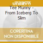 Tee Munny - From Iceberg To Slim cd musicale di Tee Munny