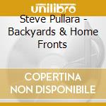 Steve Pullara - Backyards & Home Fronts cd musicale di Steve Pullara