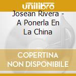 Josean Rivera - A Ponerla En La China cd