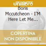 Boris Mccutcheon - I'M Here Let Me In cd musicale di Mccutcheon, Boris