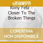Rony Feliz - Closer To The Broken Things cd