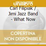 Carl Filipiak / Jimi Jazz Band - What Now