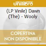 (LP Vinile) Dawn (The) - Wooly vinile